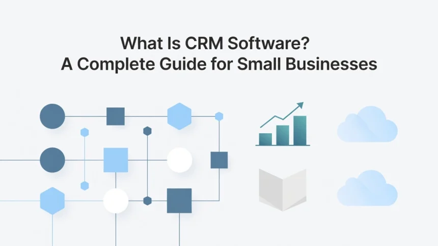 Professional header image for educational tutorial: What Is CRM Software? A Complete Guide for Small Businesses