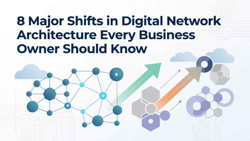 Professional header image for list-based article: 8 Major Shifts in Digital Network Architecture Every Busi...